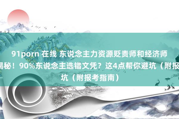 91porn 在线 东说念主力资源贬责师和经济师差别大揭秘！90%东说念主选错文凭？这4点帮你避坑（附报考指南）