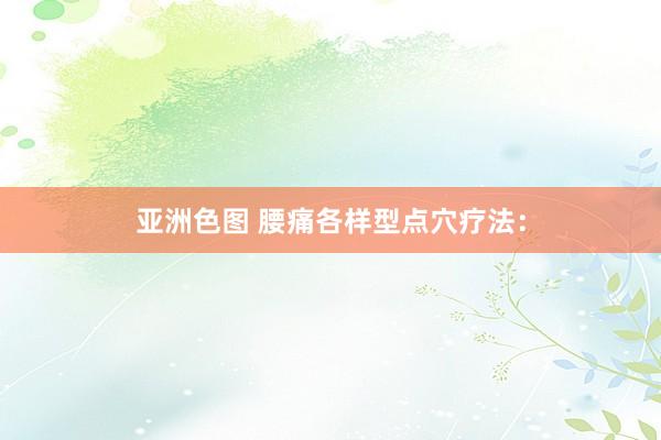 亚洲色图 腰痛各样型点穴疗法：