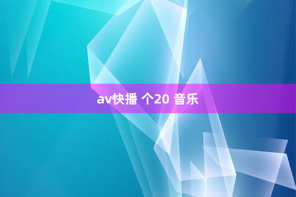 av快播 个20 音乐